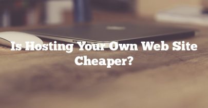 Is Hosting Your Own Web Site Cheaper? Is Hosting Your Own Web Site Cheaper?